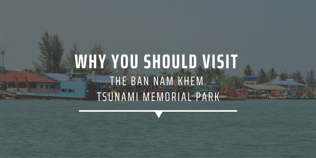 Why you should visit the Ban Nam Khem Tsunami Memorial Park