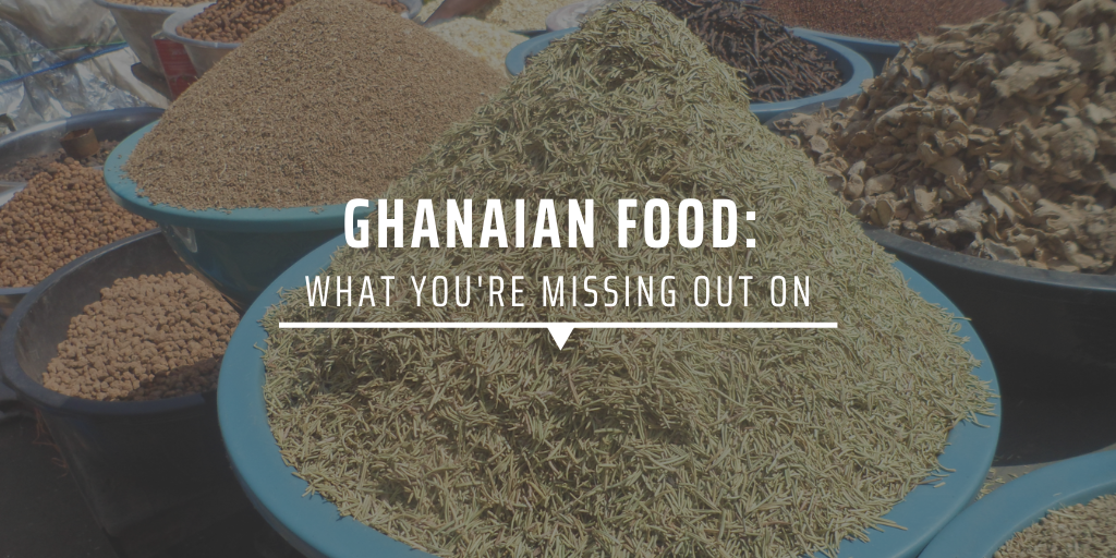 Ghanaian food: what you're missing out on