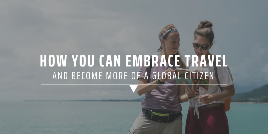 How you can embrace travel and become more of a global citizen