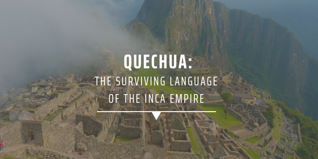 Quechua: the surviving language of the Inca Empire